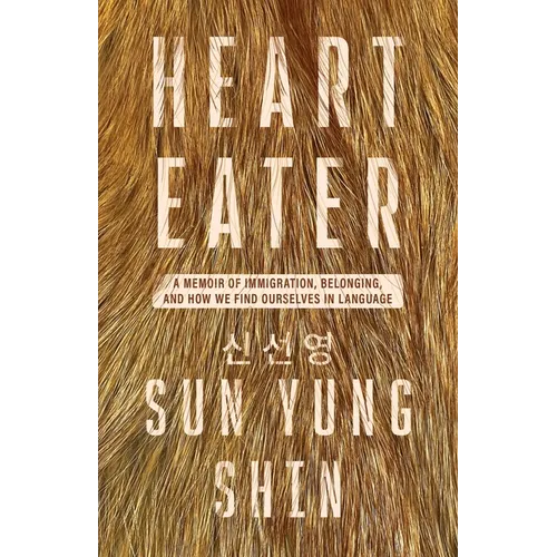 Heart Eater: A Memoir of Immigration, Belonging, and How We Find Ourselves in Language