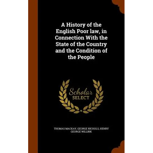 A History of the English Poor law, in Connection With the State of the Country and the Condition of the People
