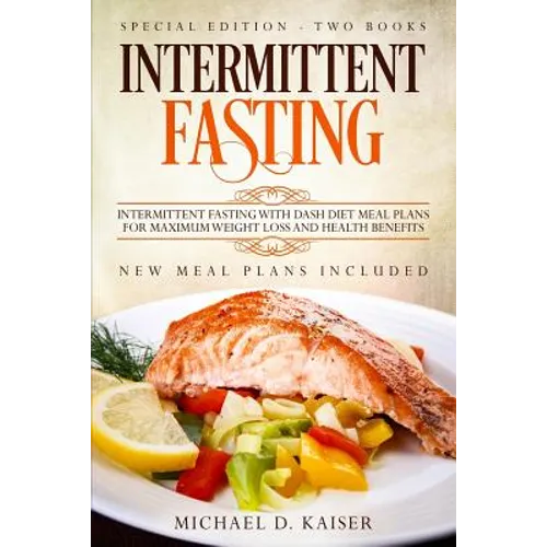 Intermittent Fasting: Special Edition - Two Books - Intermittent Fasting With Dash Diet Meal Plans For Maximum Weight Loss and Health Benefits. New Me