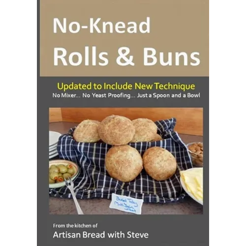 No-Knead Rolls & Buns: From the Kitchen of Artisan Bread with Steve