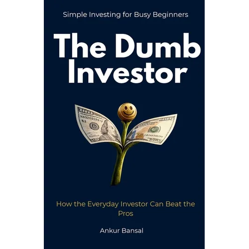 The Dumb Investor: How the Everyday Investor Can Beat the Pros
