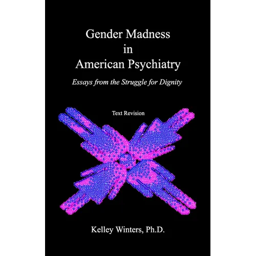 Gender Madness in American Psychiatry: Essays From the Struggle for Dignity