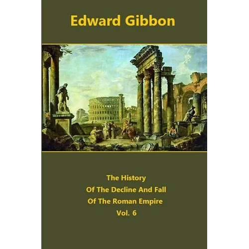 The History Of The Decline And Fall Of The Roman Empire volume 6