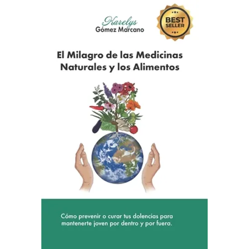 El Milagro de las Medicinas Naturales y los Alimentos: Cómo prevenir o curar tus dolencias para mantenerte joven por dentro y por fuera