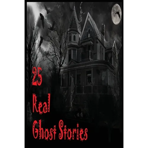 25 Real Ghost Stories: Real Haunted Stories Based On True Events