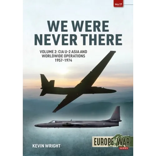 We Were Never There: Volume 2: CIA U-2 Asia and Worldwide Operations 1957-1974
