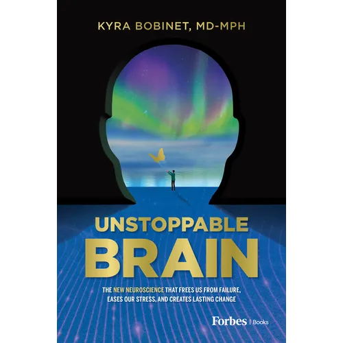 Unstoppable Brain: The New Neuroscience That Frees Us from Failure, Eases Our Stress, and Creates Lasting Change
