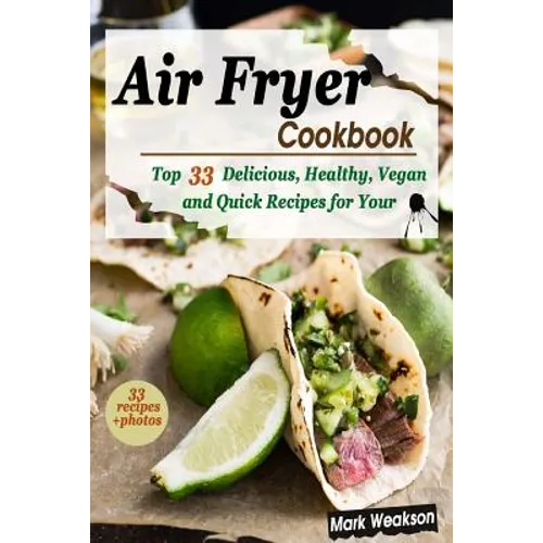 Air Fryer Cookbook: Top 33 Delicious, Healthy, Vegan and Quick Recipes for your Family