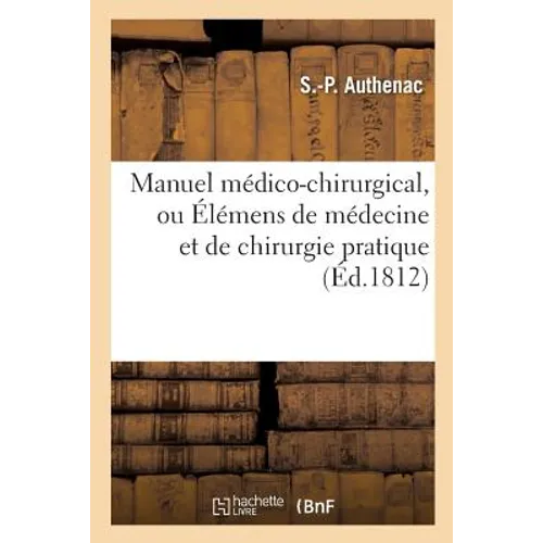 Manuel Médico-Chirurgical, Ou Élémens de Médecine Et de Chirurgie Pratique