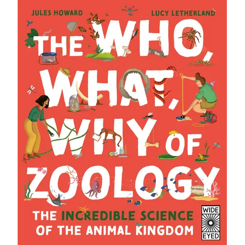 The Who, What, Why of Zoology: The Incredible Science of the Animal Kingdom
