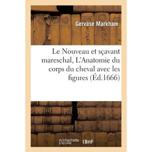 Le Nouveau et sçavant mareschal, dans lequel est traité de la composition, de la nature,: des qualités, perfections, et défauts des chevaux L'Anatomie