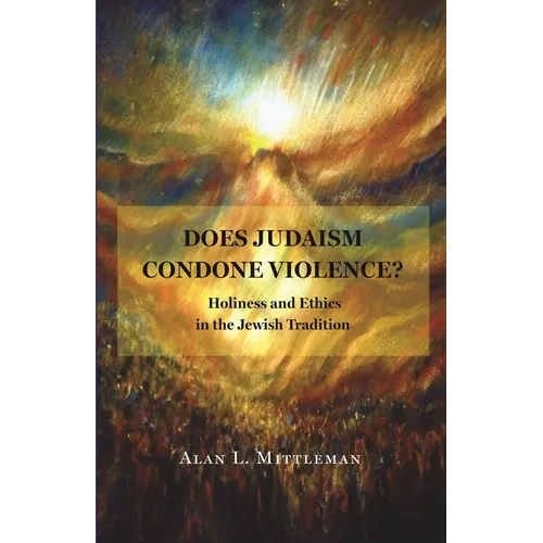 Does Judaism Condone Violence?: Holiness and Ethics in the Jewish Tradition