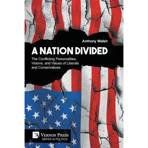 A Nation Divided: The Conflicting Personalities, Visions, and Values of Liberals and Conservatives
