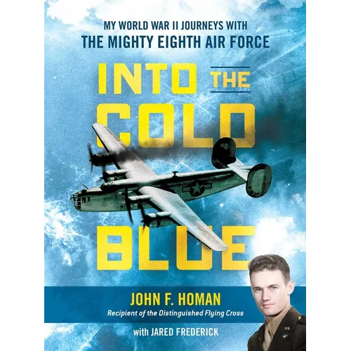 Into the Cold Blue: My World War II Journeys with the Mighty Eighth Air Force