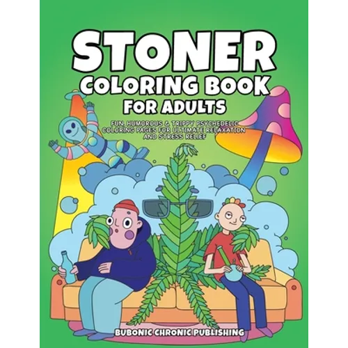 Stoner Coloring Book for Adults: Fun, Humorous & Trippy Psychedelic Coloring Pages for Ultimate Relaxation and Stress Relief