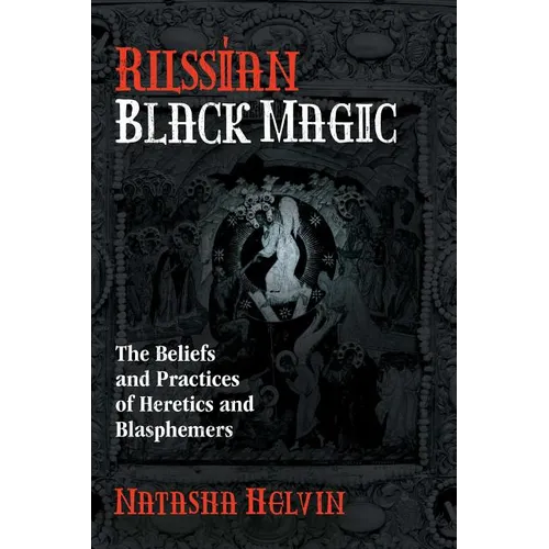 Russian Black Magic: The Beliefs and Practices of Heretics and Blasphemers