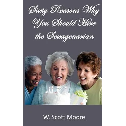 Sixty Reasons Why You Should Hire the Sexagenarian
