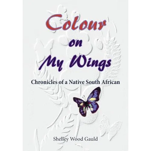 Colour on My Wings: Chronicles of a Native South African