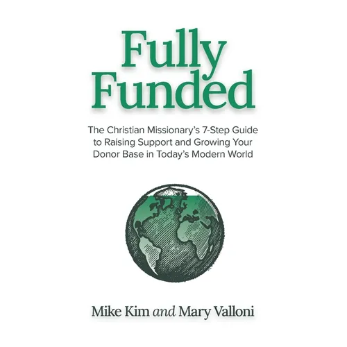 Fully Funded: The Christian Missionary's 7-Step Guide to Raising Support and Growing Your Donor Base in Today's Modern World