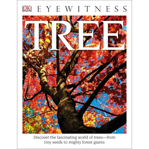 Eyewitness Tree: Discover the Fascinating World of Trees--From Tiny Seeds to Mighty Forest Giants