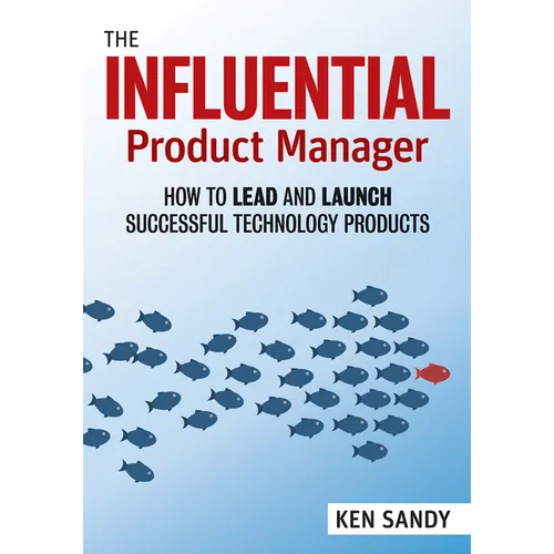 The Influential Product Manager: How to Lead and Launch Successful Technology Products