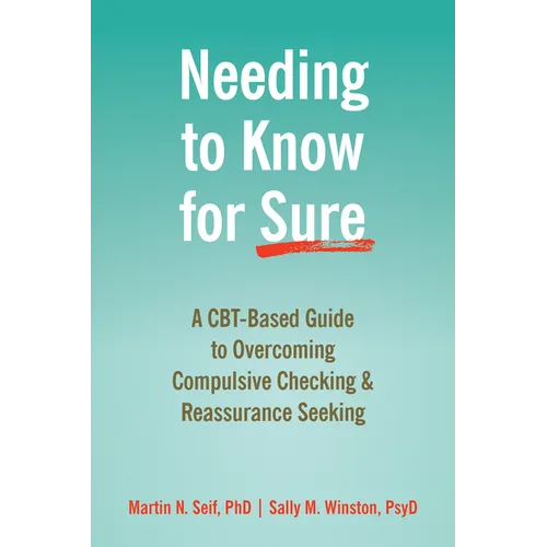 Needing to Know for Sure: A Cbt-Based Guide to Overcoming Compulsive Checking and Reassurance Seeking