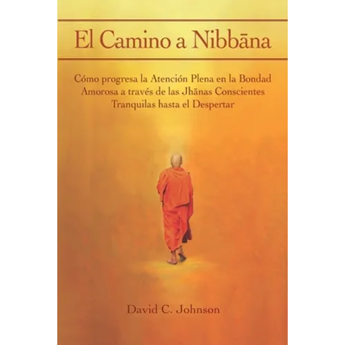 El Camino a Nibbāna: Cómo progresa la Atención Plena en la Bondad Amorosa a través de las Jhānas Conscientes Tranquilas hasta el Despertar
