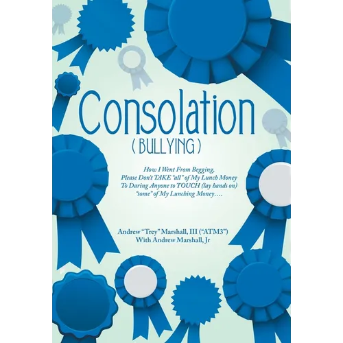 Consolation("Bullying"): How I Went from Begging, Please Don't Take "All" of My Lunch Money to Daring Anyone to Touch (Lay Hands On) "Some" of