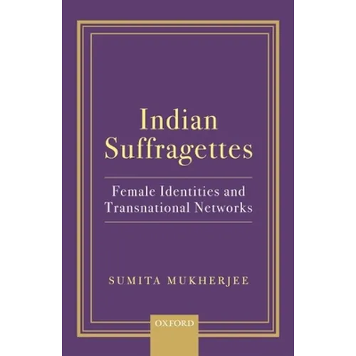 Indian Suffragettes: Female Identities and Transnational Networks
