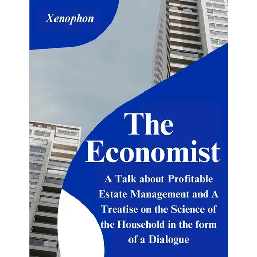 The Economist: A Talk about Profitable Estate Management and A Treatise on the Science of the Household in the form of a Dialogue