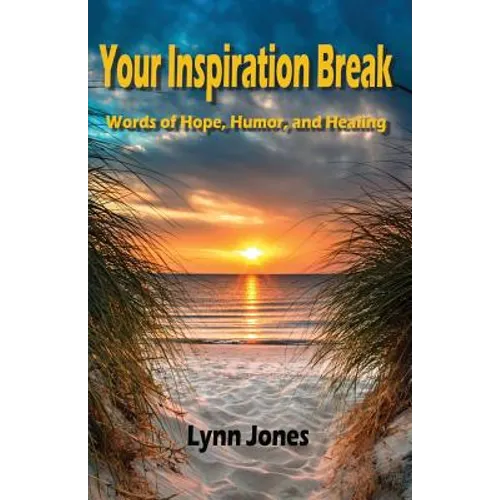 Your Inspiration Break: Words of Hope, Humor, and Healing
