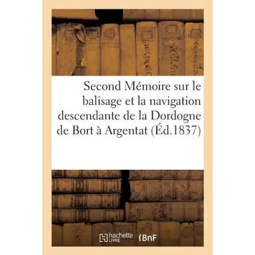 Second Mémoire Sur Le Balisage Et La Navigation Descendante de la Dordogne de Bort À Argentat