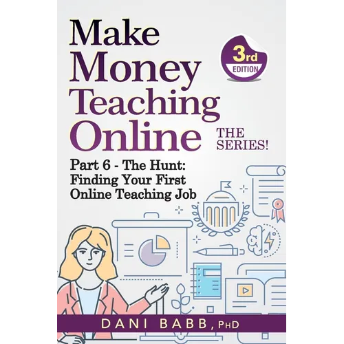 Make Money Teaching Online, 3rd Edition: Part 6: The Hunt: Finding Your First Online Teaching Job