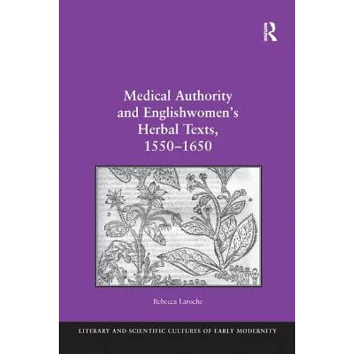 Medical Authority and Englishwomen's Herbal Texts, 1550 1650
