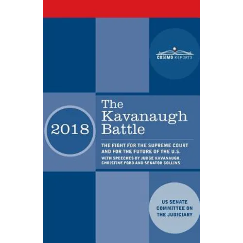 The Kavanaugh Battle: The Fight for the Supreme Court and for the Future of the U.S. with speeches by Judge Kavanaugh, Christine Ford and Senator Coll