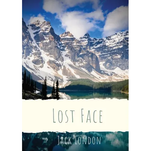Lost Face: A collection of seven short stories by Jack London (1910 unabridged version)