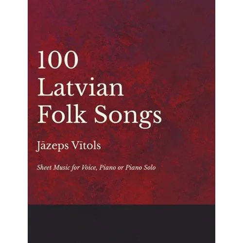100 Latvian Folk Songs - Sheet Music for Voice, Piano or Piano Solo
