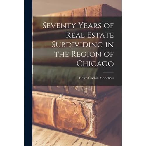 Seventy Years of Real Estate Subdividing in the Region of Chicago