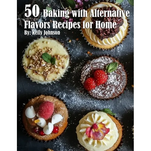 50 Baking with Alternative Flavors Recipes for Home