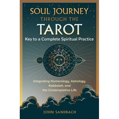 Soul Journey Through the Tarot: Key to a Complete Spiritual Practice