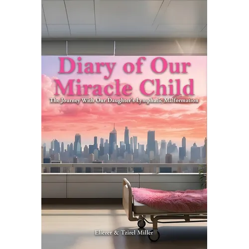 Diary of Our Miracle Child: The Journey With Our Daughter's Lymphatic Malformation