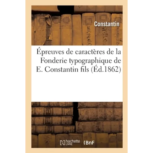 Épreuves de caractères de la Fonderie typographique de E. Constantin fils: ancienne maison Constantin aîné