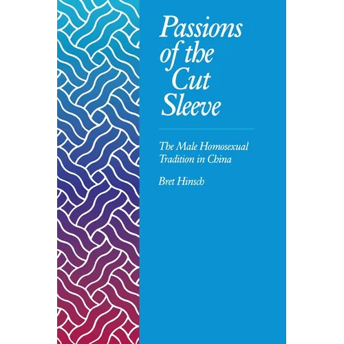 Passions of the Cut Sleeve: The Male Homosexual Tradition in China