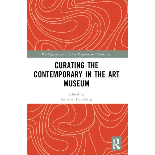 Curating the Contemporary in the Art Museum