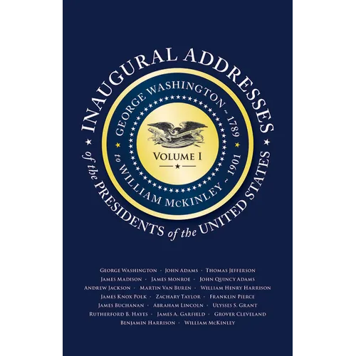 Inaugural Addresses of the Presidents of the United States: Volume I