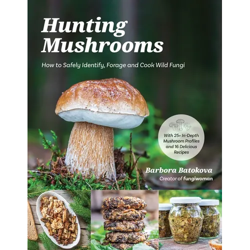 Hunting Mushrooms: How to Safely Identify, Forage and Cook Wild Fungi