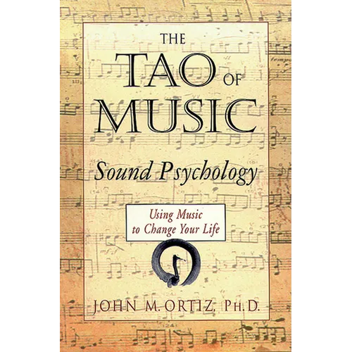 The Tao of Music: Sound Psychology Using Music to Change Your Life