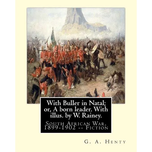 With Buller in Natal; or, A born leader. With illus. by W. Rainey. By: G. A.Henty: Rainey, W. (William), 1852-1936 ill: With Kitchener in the Soudan;