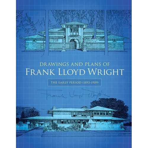 Drawings and Plans of Frank Lloyd Wright: The Early Period (1893-1909)