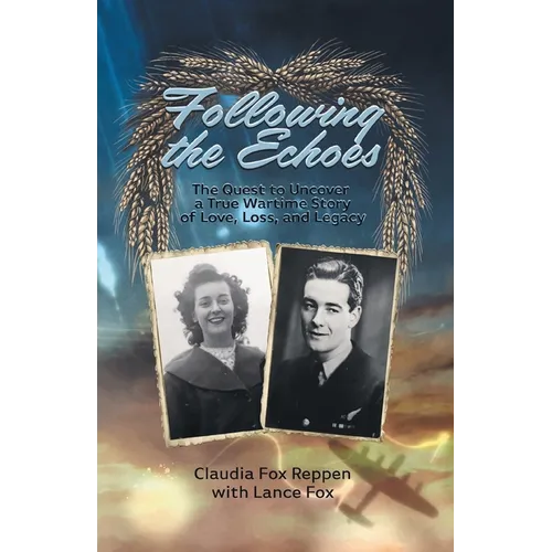Following the Echoes: The Quest to Uncover a True Wartime Story of Love, Loss, and Legacy